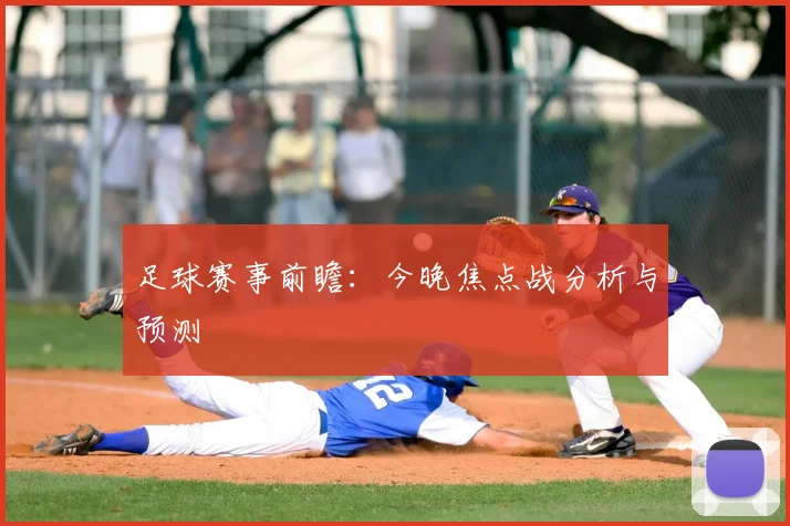 足球赛事前瞻:今晚焦点战分析与预测