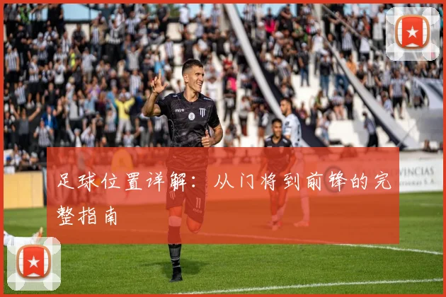 足球位置详解：从门将到前锋的完整指南