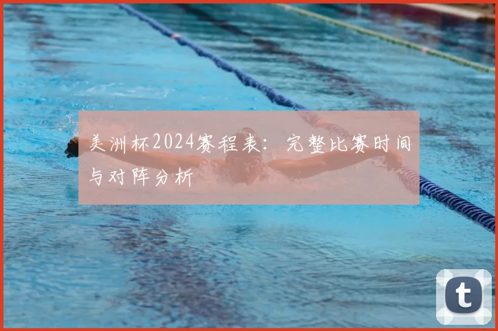 美洲杯2024赛程表：完整比赛时间与对阵分析